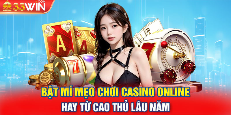 Bật mí mẹo chơi Casino online hay từ cao thủ lâu năm