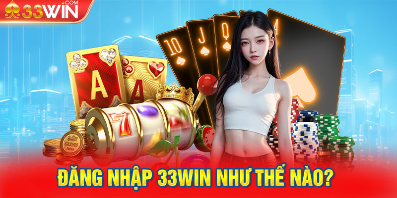 Đăng nhập 33win như thế nào? 